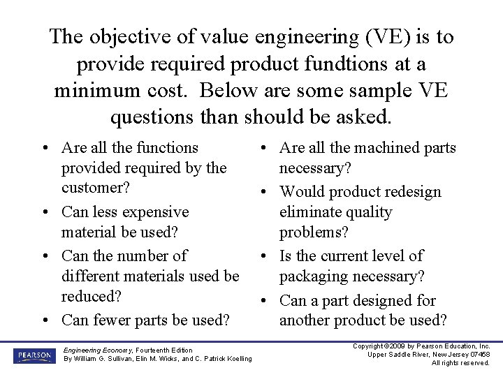 The objective of value engineering (VE) is to provide required product fundtions at a