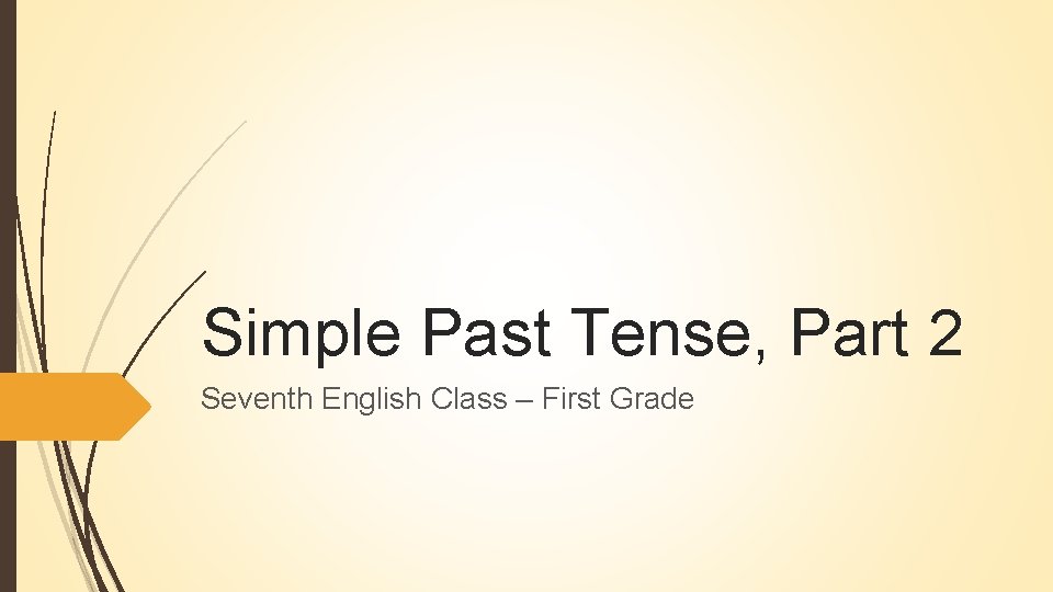 Simple Past Tense, Part 2 Seventh English Class – First Grade Simple Past Tense, Part 2 Seventh English Class – First Grade