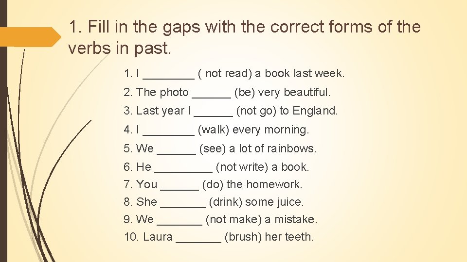 1. Fill in the gaps with the correct forms of the verbs in past. 1. Fill in the gaps with the correct forms of the verbs in past.