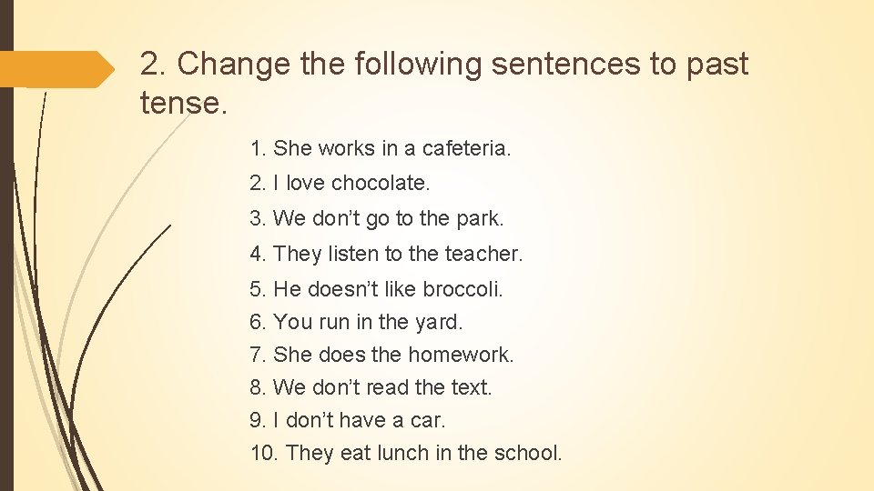 2. Change the following sentences to past tense. 1. She works in a cafeteria. 2. Change the following sentences to past tense. 1. She works in a cafeteria.