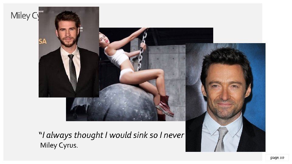 Miley Cyrus “I always thought I would sink so I never swam” Miley Cyrus.