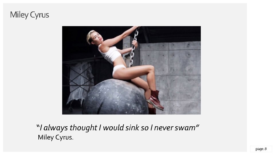 Miley Cyrus “I always thought I would sink so I never swam” Miley Cyrus.
