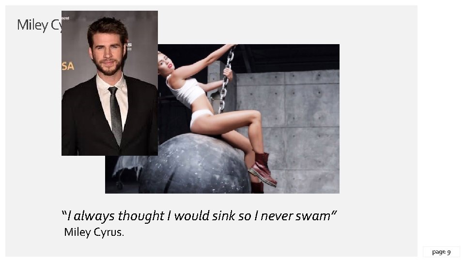 Miley Cyrus “I always thought I would sink so I never swam” Miley Cyrus.