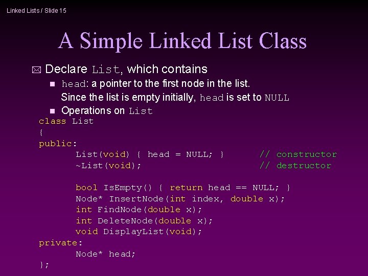 Linked Lists / Slide 15 A Simple Linked List Class * Declare List, which