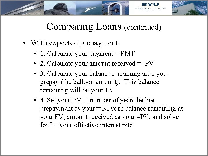 Comparing Loans (continued) • With expected prepayment: • 1. Calculate your payment = PMT