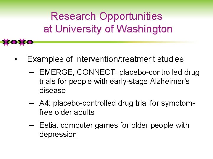 Research Opportunities at University of Washington • Examples of intervention/treatment studies ─ EMERGE; CONNECT: