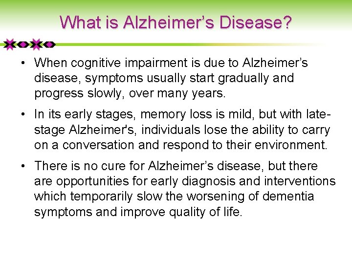 What is Alzheimer’s Disease? • When cognitive impairment is due to Alzheimer’s disease, symptoms