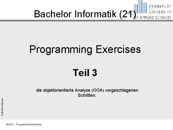 Bachelor Informatik (21) Programming Exercises Teil 3 Ralf-Oliver Mevius die objektorientierte Analyse (OOA) vorgeschlagenen