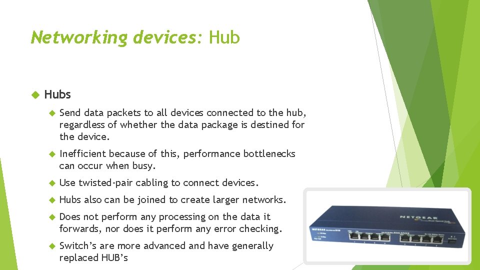 Networking devices: Hubs Send data packets to all devices connected to the hub, regardless