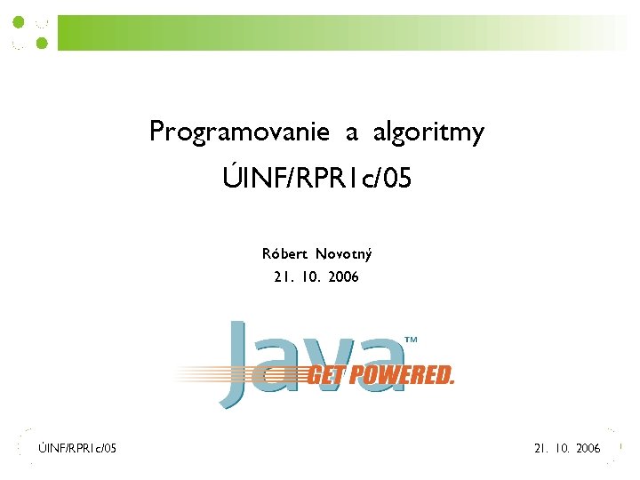 Programovanie a algoritmy ÚINF/RPR 1 c/05 Róbert Novotný 21. 10. 2006 ÚINF/RPR 1 c/05