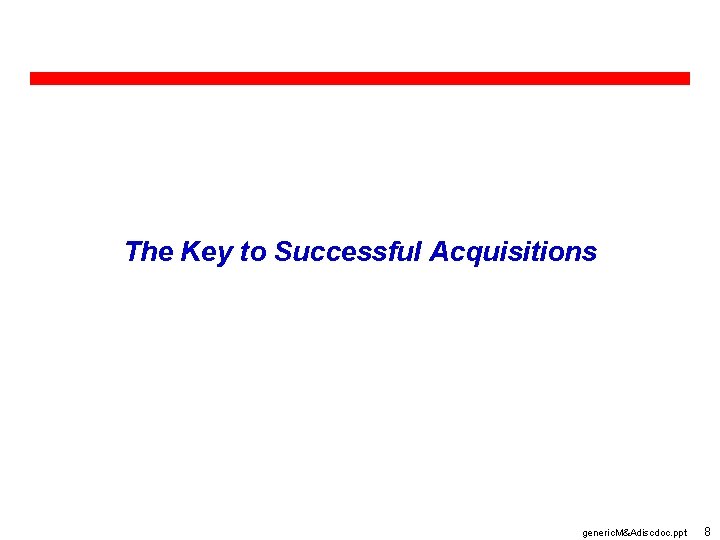 The Key to Successful Acquisitions generic. M&Adiscdoc. ppt 8 
