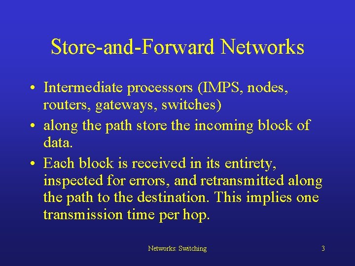 Store-and-Forward Networks • Intermediate processors (IMPS, nodes, routers, gateways, switches) • along the path