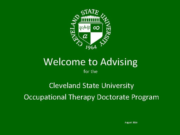 Welcome to Advising for the Cleveland State University Occupational Therapy Doctorate Program August 2019