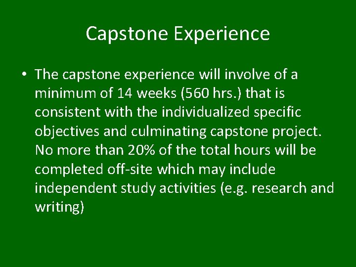 Capstone Experience • The capstone experience will involve of a minimum of 14 weeks