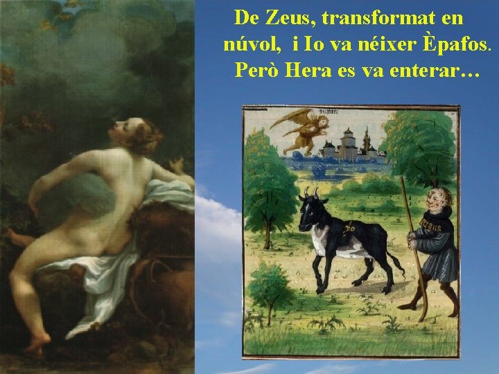 De Zeus, transformat en núvol, i Io va néixer Èpafos. Però Hera es va