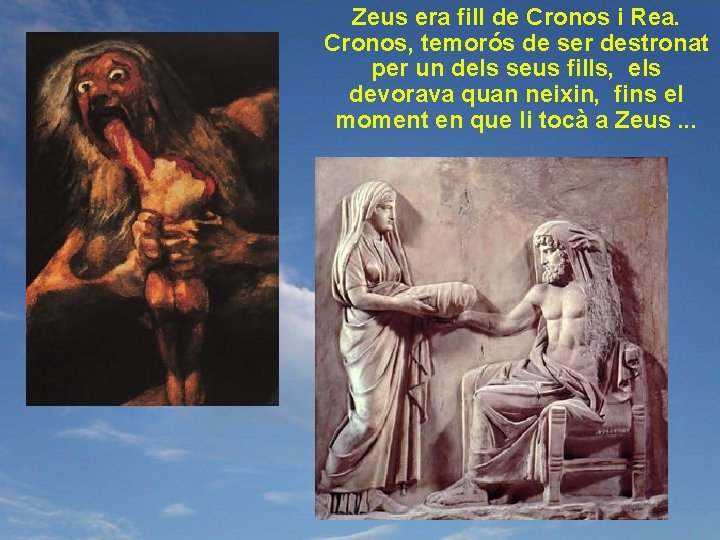 Zeus era fill de Cronos i Rea. Cronos, temorós de ser destronat per un