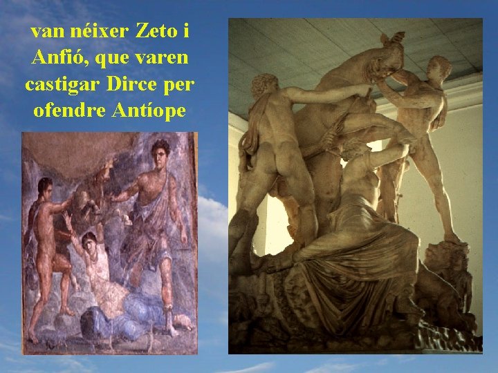 van néixer Zeto i Anfió, que varen castigar Dirce per ofendre Antíope 