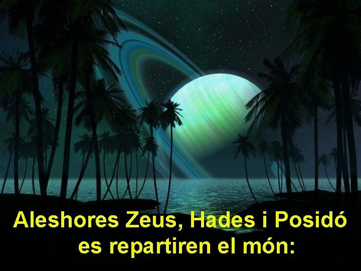 Aleshores Zeus, Hades i Posidó es repartiren el món: 