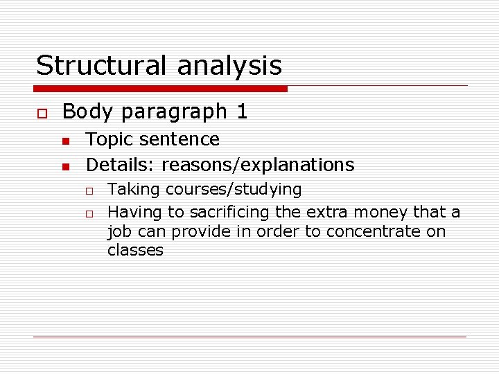 Structural analysis o Body paragraph 1 n n Topic sentence Details: reasons/explanations o o