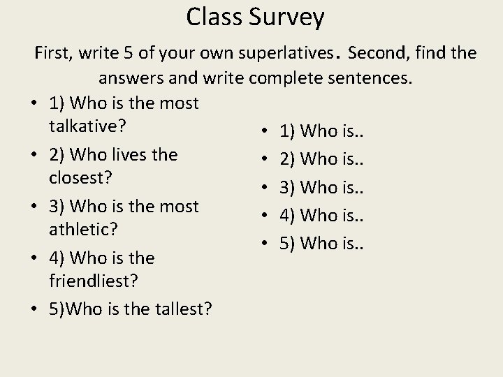 Class Survey First, write 5 of your own superlatives. Second, find the answers and