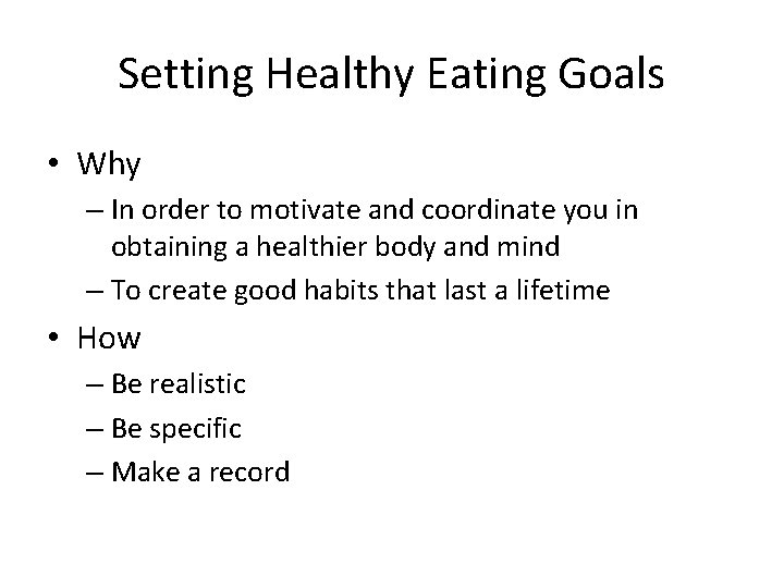 Setting Healthy Eating Goals • Why – In order to motivate and coordinate you