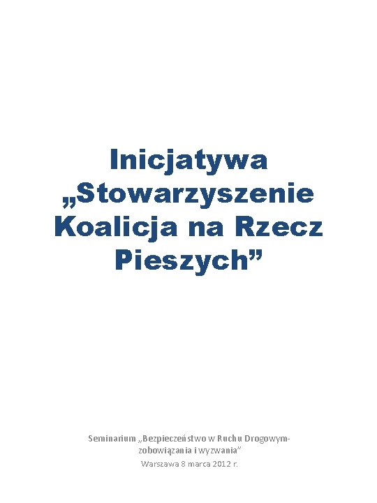 Inicjatywa „Stowarzyszenie Koalicja na Rzecz Pieszych” Seminarium „Bezpieczeństwo w Ruchu Drogowymzobowiązania i wyzwania” Warszawa