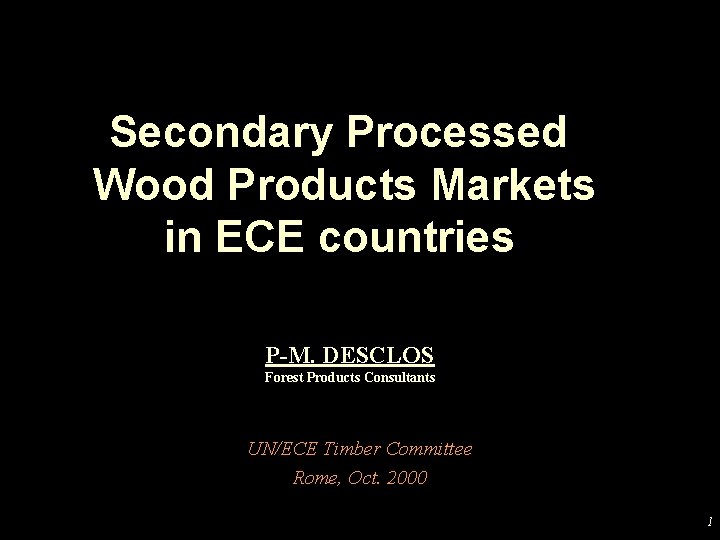 Secondary Processed Wood Products Markets in ECE countries P-M. DESCLOS Forest Products Consultants UN/ECE