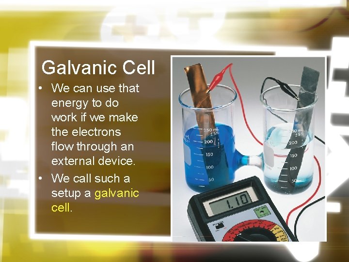 Galvanic Cell • We can use that energy to do work if we make