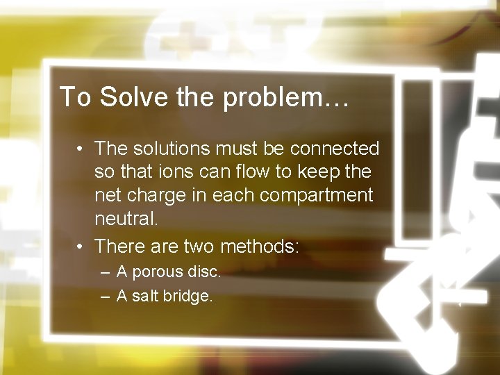 To Solve the problem… • The solutions must be connected so that ions can