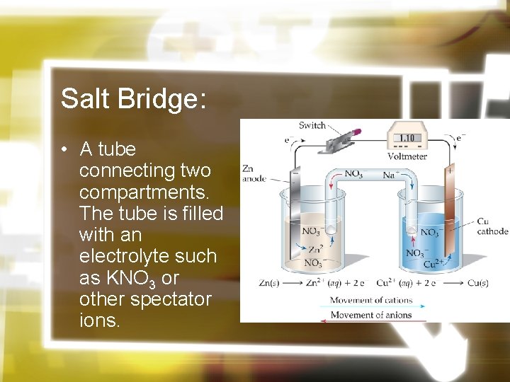 Salt Bridge: • A tube connecting two compartments. The tube is filled with an
