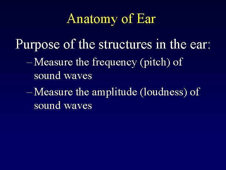 Anatomy of Ear Purpose of the structures in the ear: – Measure the frequency