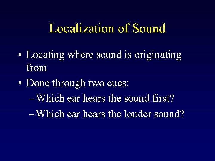 Localization of Sound • Locating where sound is originating from • Done through two