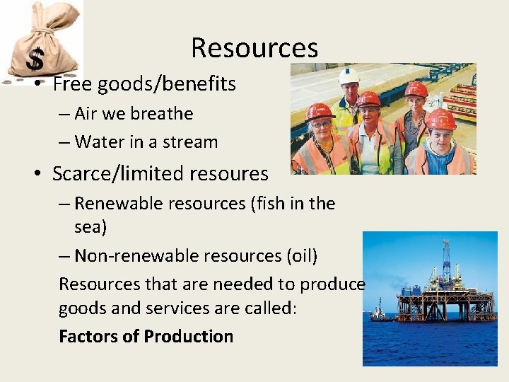 Resources • Free goods/benefits – Air we breathe – Water in a stream •
