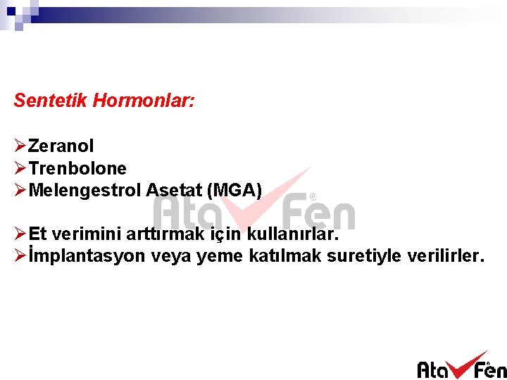 Sentetik Hormonlar: ØZeranol ØTrenbolone ØMelengestrol Asetat (MGA) ØEt verimini arttırmak için kullanırlar. Øİmplantasyon veya