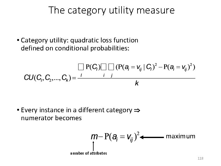 The category utility measure • Category utility: quadratic loss function defined on conditional probabilities: