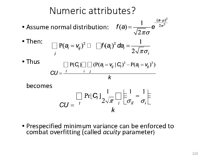 Numeric attributes? • Assume normal distribution: • Then: • Thus becomes • Prespecified minimum