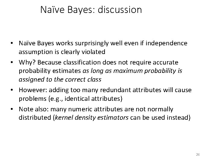 Naïve Bayes: discussion • Naïve Bayes works surprisingly well even if independence assumption is