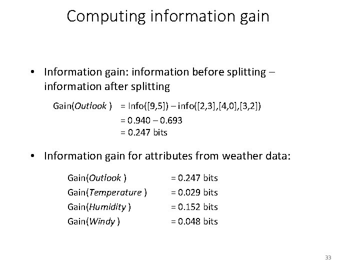Computing information gain • Information gain: information before splitting – information after splitting Gain(Outlook