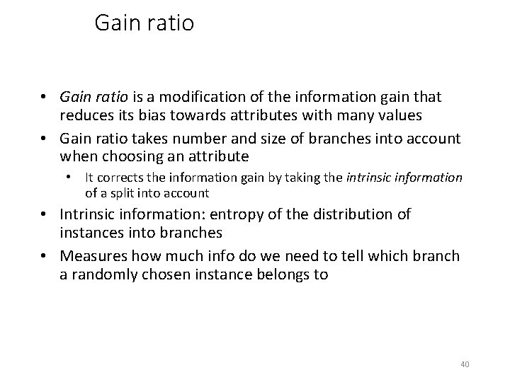 Gain ratio • Gain ratio is a modification of the information gain that reduces