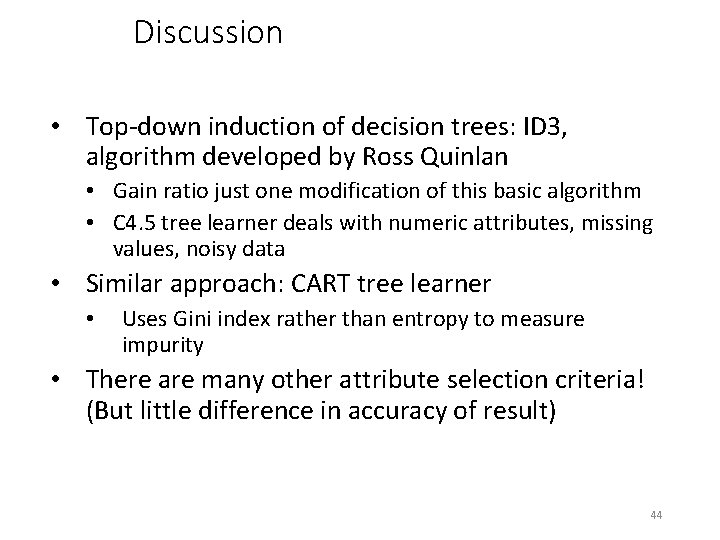 Discussion • Top-down induction of decision trees: ID 3, algorithm developed by Ross Quinlan