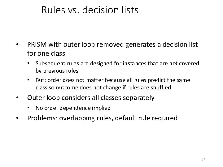 Rules vs. decision lists • PRISM with outer loop removed generates a decision list