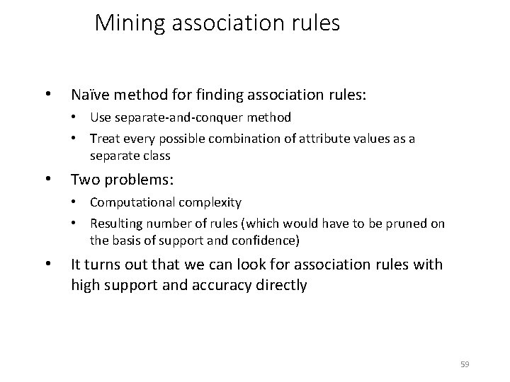 Mining association rules • Naïve method for finding association rules: • Use separate-and-conquer method
