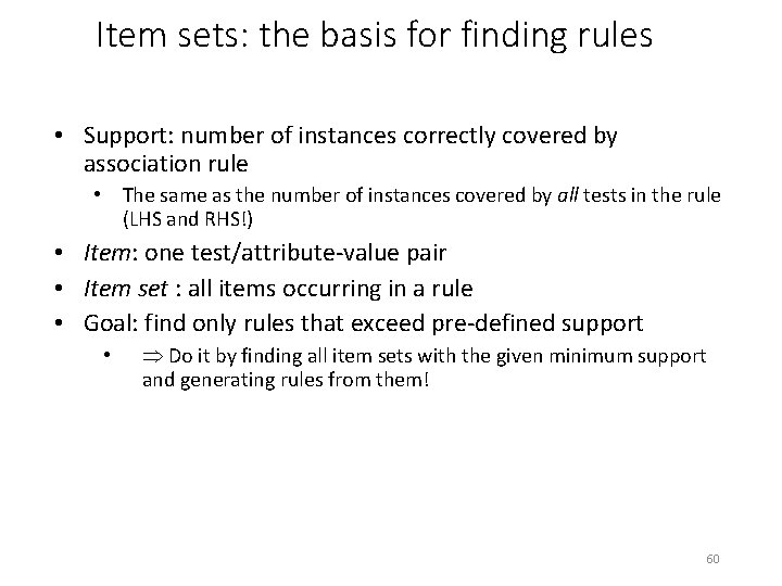 Item sets: the basis for finding rules • Support: number of instances correctly covered