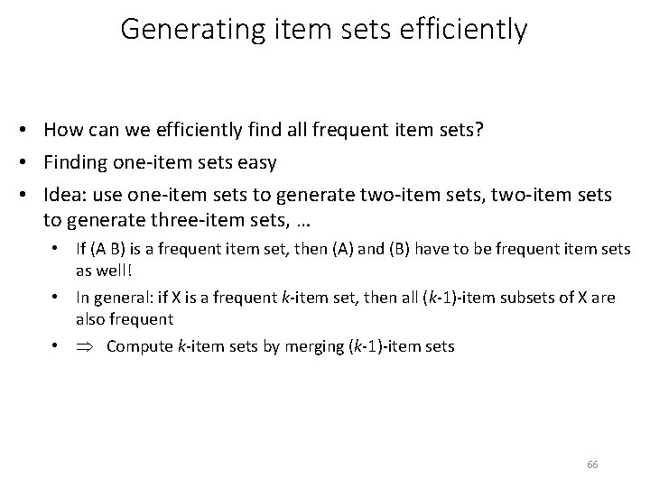 Generating item sets efficiently • How can we efficiently find all frequent item sets?