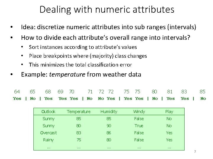 Dealing with numeric attributes • • Idea: discretize numeric attributes into sub ranges (intervals)