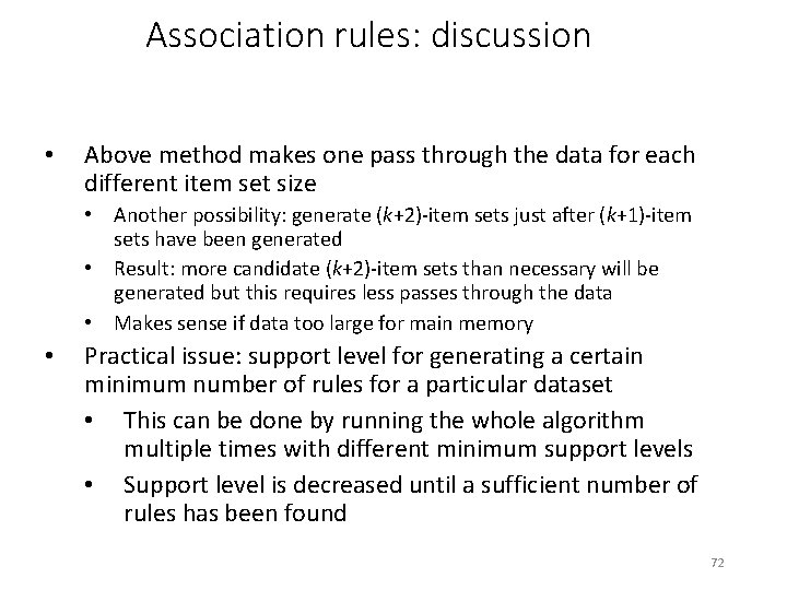 Association rules: discussion • Above method makes one pass through the data for each