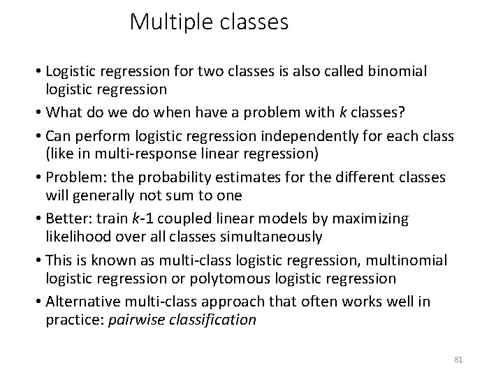 Multiple classes • Logistic regression for two classes is also called binomial logistic regression