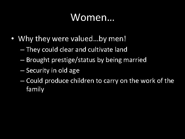 Women… • Why they were valued…by men! – They could clear and cultivate land