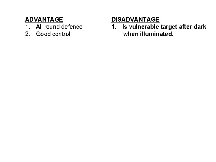 ADVANTAGE 1. All round defence 2. Good control DISADVANTAGE 1. Is vulnerable target after