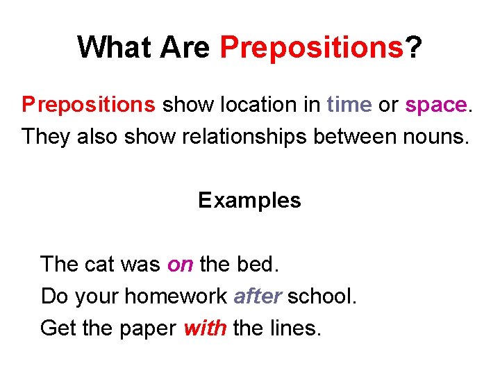 What Are Prepositions? Prepositions show location in time or space. They also show relationships